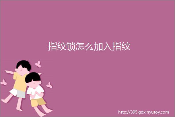 指纹锁怎么加入指纹