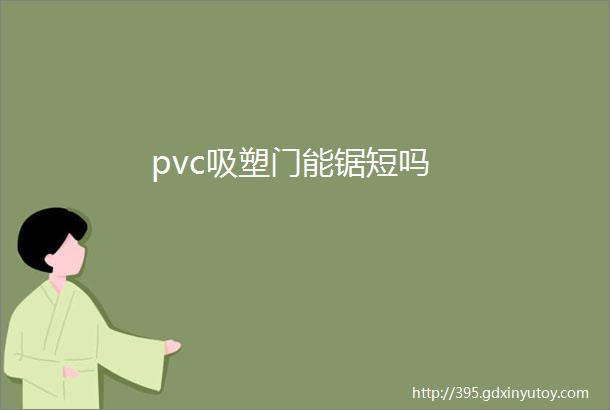 pvc吸塑门能锯短吗