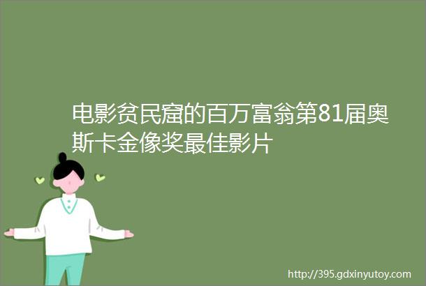 电影贫民窟的百万富翁第81届奥斯卡金像奖最佳影片