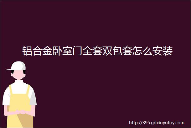 铝合金卧室门全套双包套怎么安装