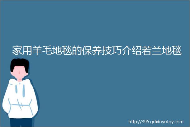 家用羊毛地毯的保养技巧介绍若兰地毯