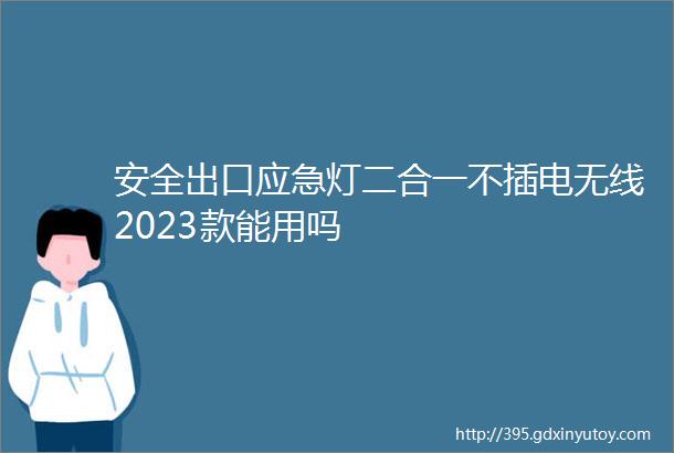 安全出口应急灯二合一不插电无线2023款能用吗