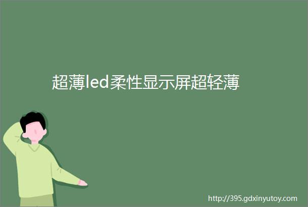 超薄led柔性显示屏超轻薄