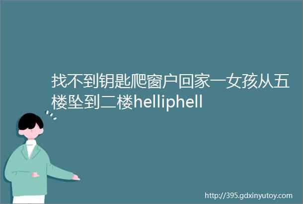 找不到钥匙爬窗户回家一女孩从五楼坠到二楼helliphellip